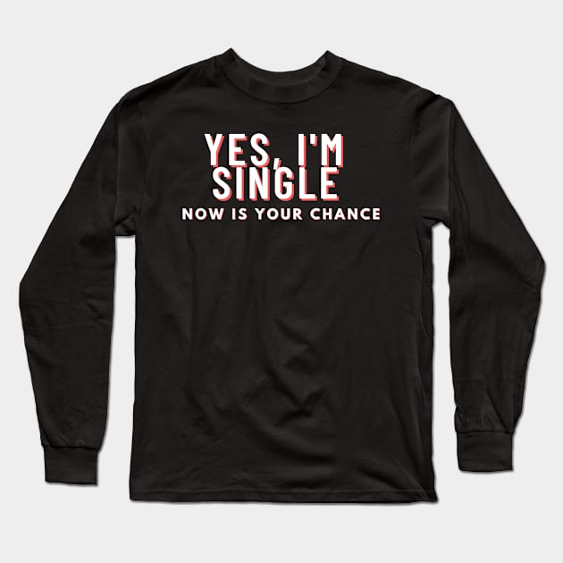 yes im single now is your chance Long Sleeve T-Shirt by manandi1